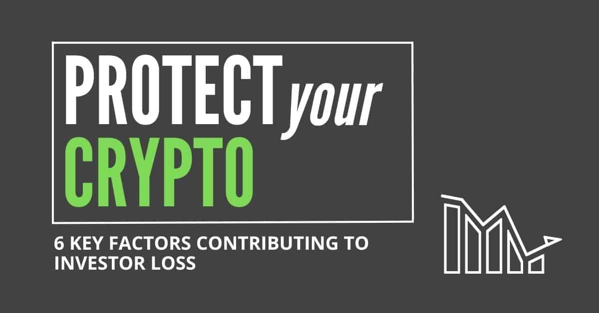 Protecting Your Crypto Investments: Understanding Six Key Factors Contributing to Investor Loss