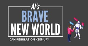 AI's Brave New World: Can regulation keep up?